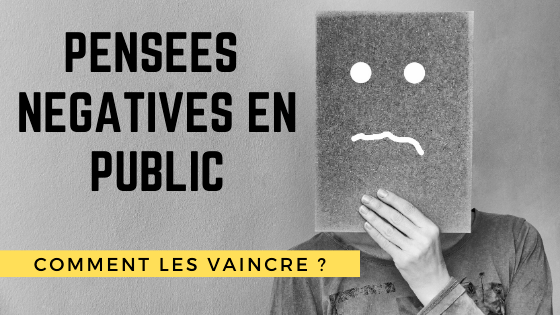 Pensées négatives : comment les vaincre pensées négatives en public