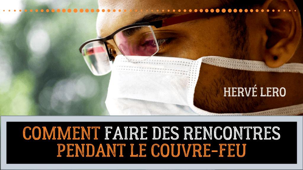 comment rencontrer pendant le couvre feu comment faire des rencontres pendant le couvre feu Hervé Lero