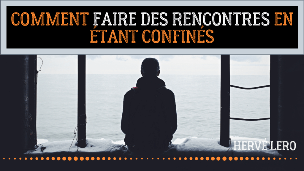 faire des rencontres en étant confiné faire des rencontres en étant confiné Hervé Lero