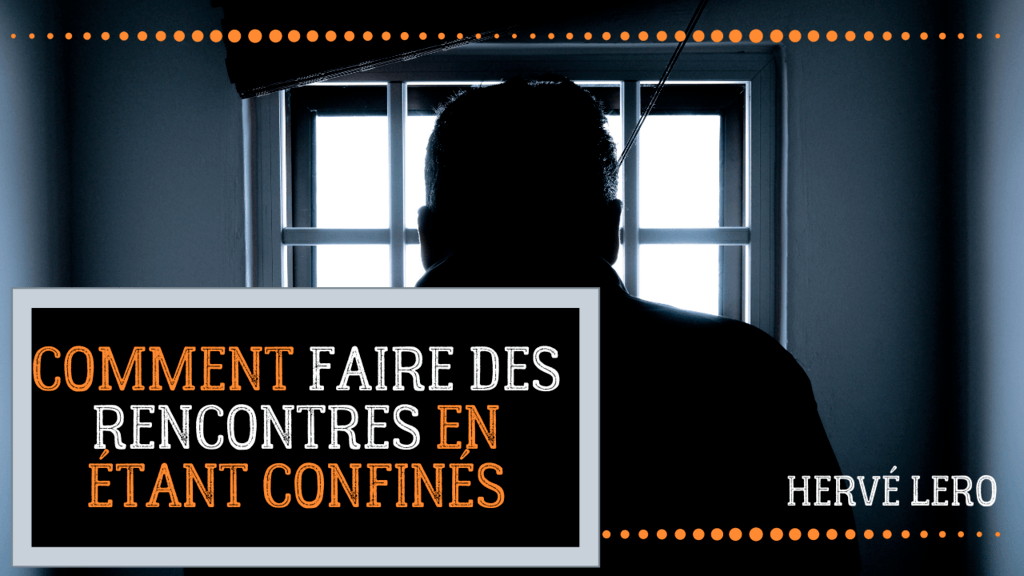 faire des rencontres pendant le confinement comment faire des rencontres pendant le confinement Hervé Lero