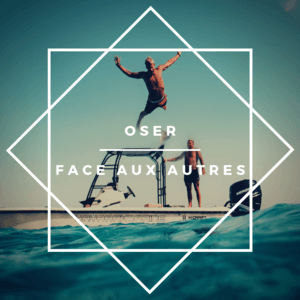 oser face aux autres oser face aux autres