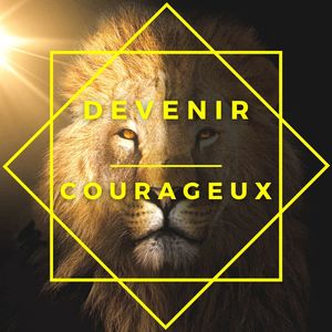 devenir plus courageux devenir plus courageux en 90 jours